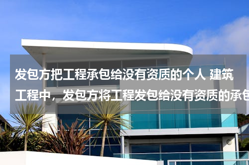 发包方把工程承包给没有资质的个人 建筑工程中，发包方将工程发包给没有资质的承包方。承包方因工程拖欠的货款，能否要求发包方承担连带责任