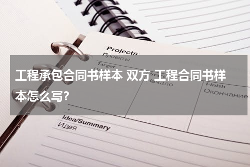 工程承包合同书样本 双方 工程合同书样本怎么写？