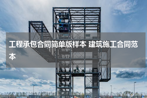 工程承包合同简单版样本 建筑施工合同范本