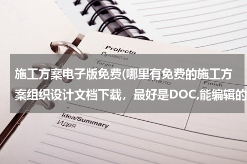 施工方案电子版免费(哪里有免费的施工方案组织设计文档下载，最好是DOC,能编辑的。监控类的)