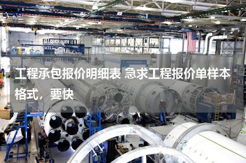 工程承包报价明细表 急求工程报价单样本格式，要快
