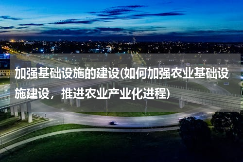 加强基础设施的建设(如何加强农业基础设施建设，推进农业产业化进程)