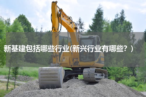 新基建包括哪些行业(新兴行业有哪些？)