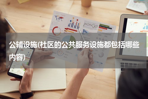 公辅设施(社区的公共服务设施都包括哪些内容)