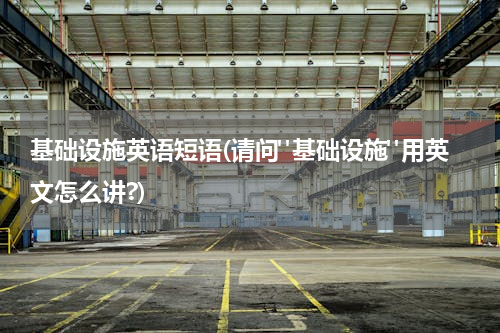 基础设施英语短语(请问"基础设施"用英文怎么讲?)