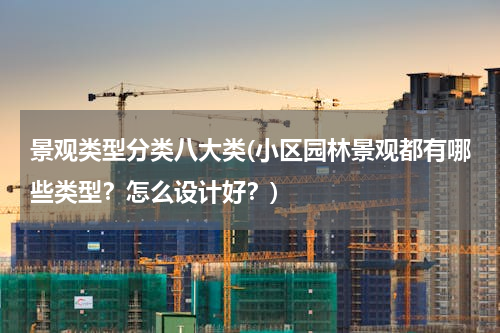 景观类型分类八大类(小区园林景观都有哪些类型？怎么设计好？)