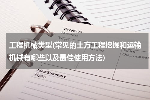 工程机械类型(常见的土方工程挖掘和运输机械有哪些以及最佳使用方法)