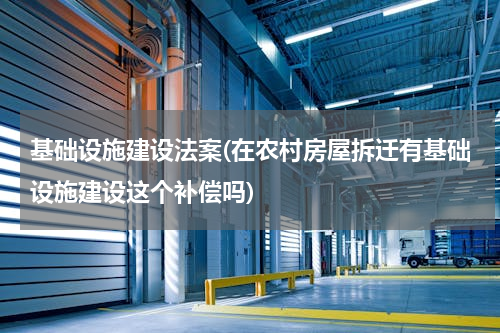 基础设施建设法案(在农村房屋拆迁有基础设施建设这个补偿吗)