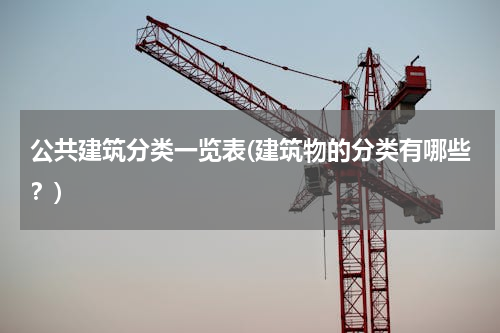 公共建筑分类一览表(建筑物的分类有哪些？)