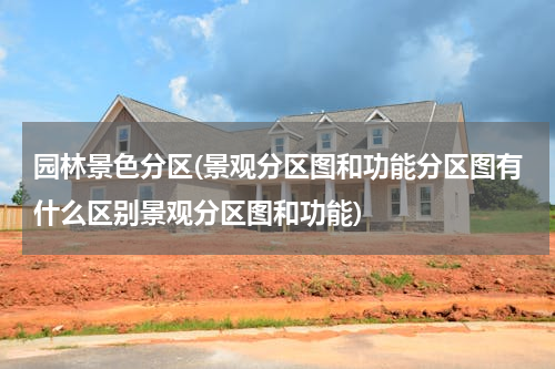 园林景色分区(景观分区图和功能分区图有什么区别景观分区图和功能)
