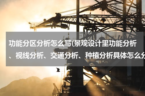 功能分区分析怎么写(景观设计里功能分析、视线分析、交通分析、种植分析具体怎么分析呢？)