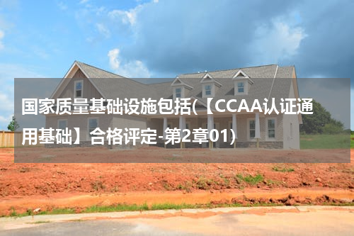 国家质量基础设施包括(【CCAA认证通用基础】合格评定-第2章01)