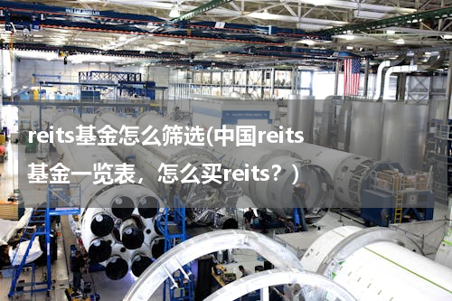 reits基金怎么筛选(中国reits基金一览表，怎么买reits？)
